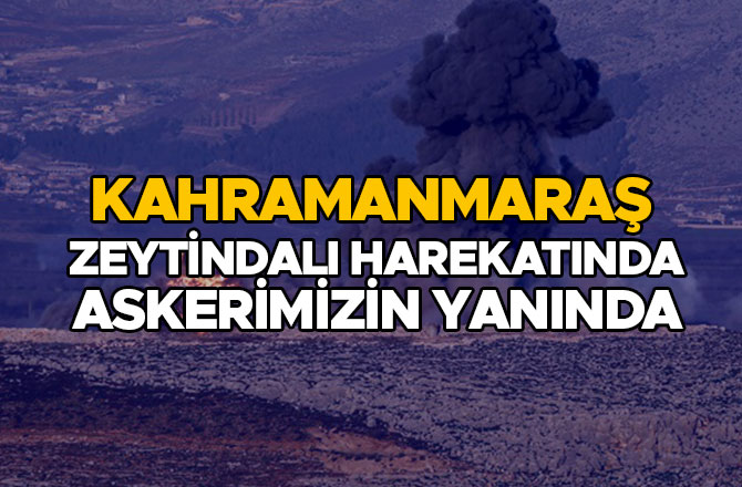 KAHRAMANMARAŞ ZEYTİNDALI HAREKATINDA ASKERİMİZİN YANINDA