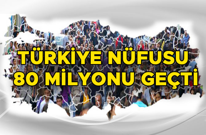 TÜRKİYE NÜFUSU 80 MİLYONU GEÇTİ