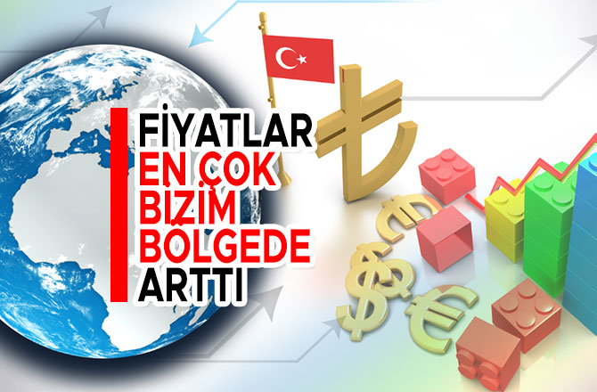 FİYATLAR EN ÇOK BİZİM BÖLGEDE ARTTI