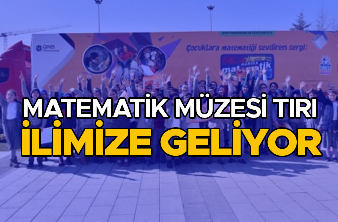 "MATEMATİK MÜZESİ TIRI" İLİMİZE GELİYOR