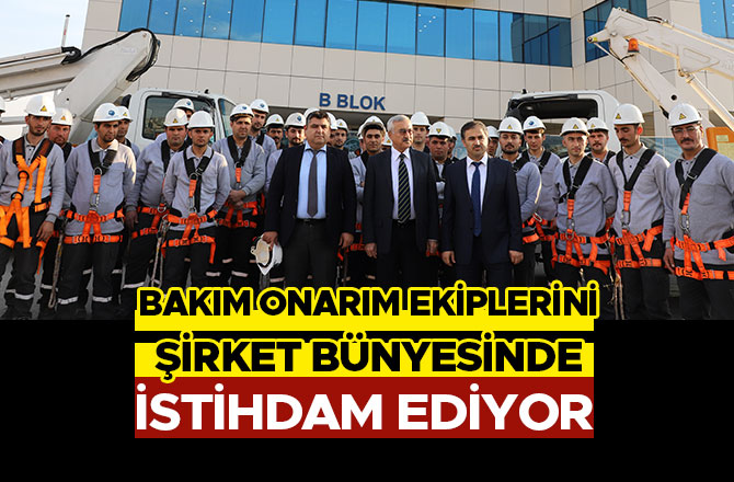 BAKIM ONARIM EKİPLERİNİ ŞİRKET BÜNYESİNDE İSTİHDAM EDİYOR