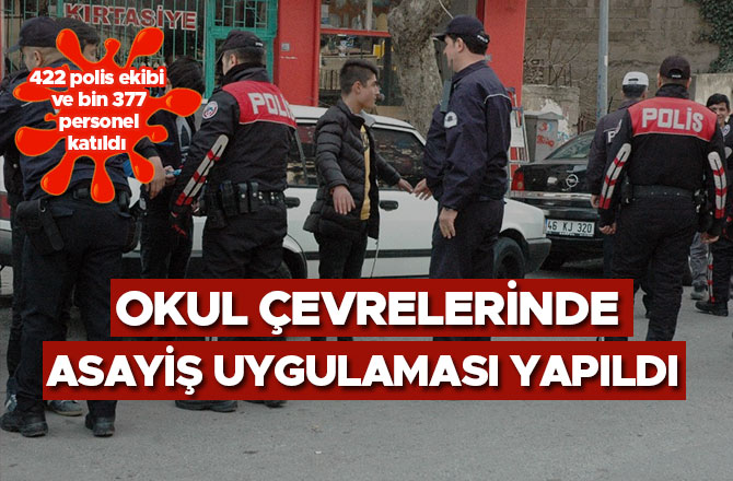 OKUL ÇEVRELERİNDE ASAYİŞ UYGULAMASI YAPILDI