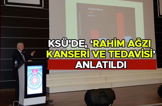 KSÜ’DE, ‘RAHİM AĞZI KANSERİ VE TEDAVİSİ’ ANLATILDI