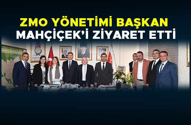 ZMO YÖNETİMİ BAŞKAN MAHÇİÇEK’İ ZİYARET ETTİ