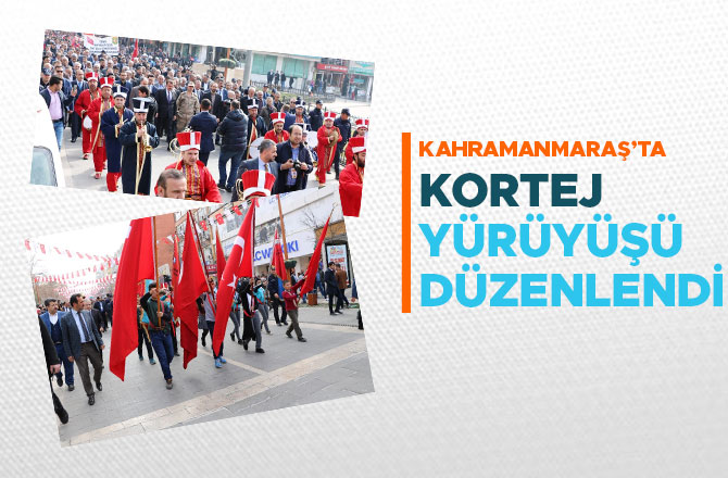 KAHRAMANMARAŞ’TA KORTEJ YÜRÜYÜŞÜ DÜZENLENDİ