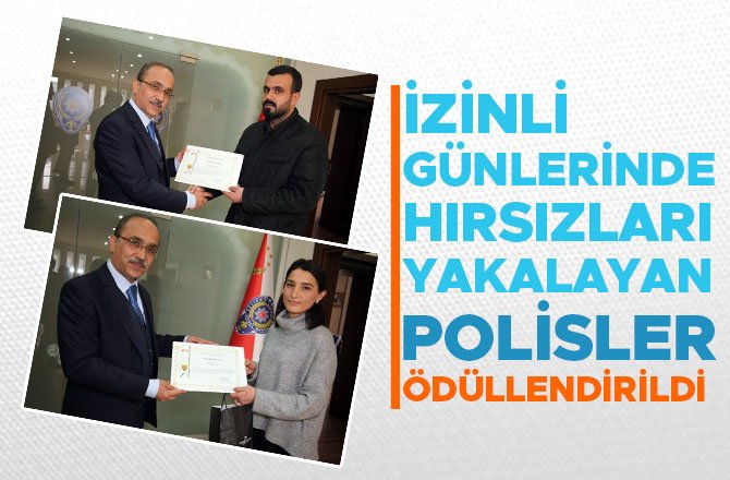 İZİNLİ GÜNLERİNDE HIRSIZLARI YAKALAYAN POLİSLER ÖDÜLLENDİRİLDİ