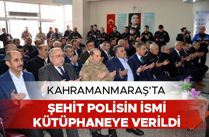 KAHRAMANMARAŞ'TA ŞEHİT POLİSİN İSMİ KÜTÜPHANEYE VERİLDİ