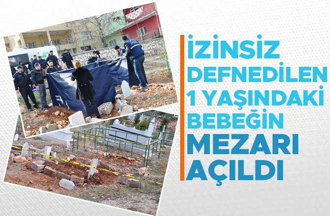 İZİNSİZ DEFNEDİLEN 1 YAŞINDAKİ BEBEĞİN MEZARI AÇILDI