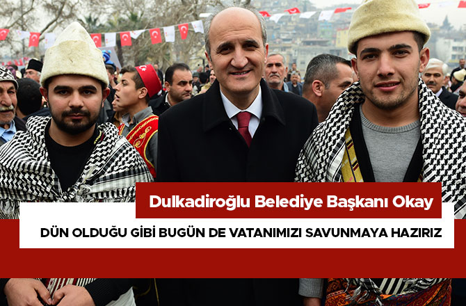 DÜN OLDUĞU GİBİ BUGÜN DE VATANIMIZI SAVUNMAYA HAZIRIZ