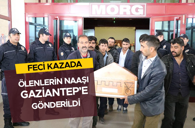 FECİ KAZADA ÖLENLERİN NAAŞI GAZİANTEP’E GÖNDERİLDİ