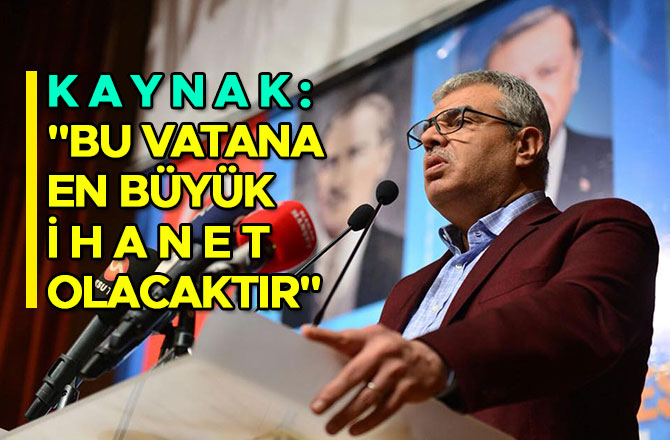 KAYNAK: "BU VATANA EN BÜYÜK İHANET OLACAKTIR"