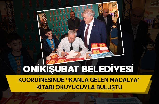 ONİKİŞUBAT BELEDİYESİ KOORDİNESİNDE “KANLA GELEN MADALYA” KİTABI OKUYUCUYLA BULUŞTU