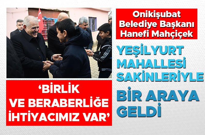 ONİKİŞUBAT BELEDİY BAŞKANI HANEFİ MAHÇİÇEK YEŞİLYURT MAHALLESİ SAKİNLERİYLE BİR ARAYA GELDİ