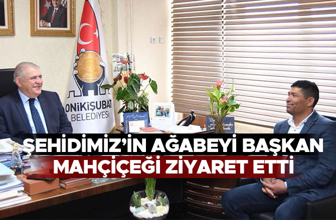  ŞEHİDİMİZ’İN AĞABEYİ ONİKİŞUBAT BELEDİYESİNİ ZİYARET ETTİ