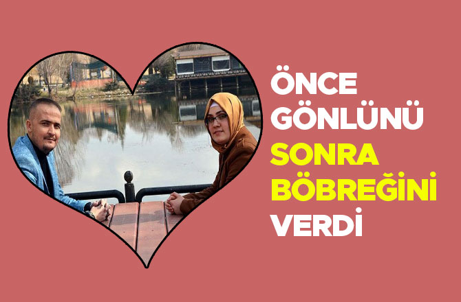 ÖNCE GÖNLÜNÜ SONRA BÖBREĞİNİ VERDİ