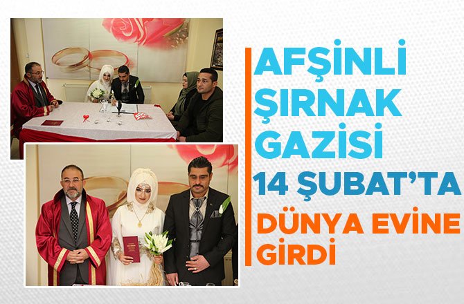 AFŞİNLİ ŞIRNAK GAZİSİ 14 ŞUBAT'TA DÜNYA EVİNE GİRDİ