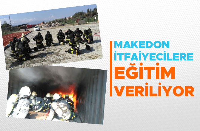  MAKEDON İTFAİYECİLERE EĞİTİM VERİLİYOR