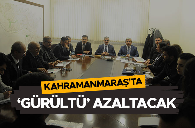 KAHRAMANMARAŞ’TA  ‘GÜRÜLTÜ’ AZALTACAK