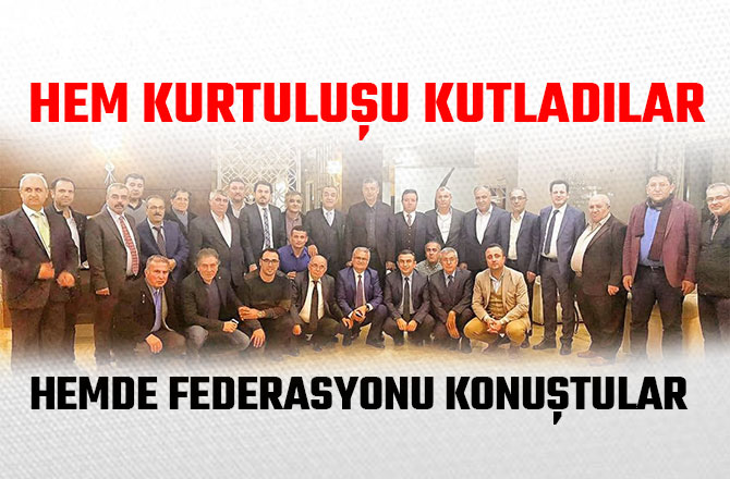 HEM KURTULUŞU KUTLADILAR HEMDE FEDERASYONU KONUŞTULAR