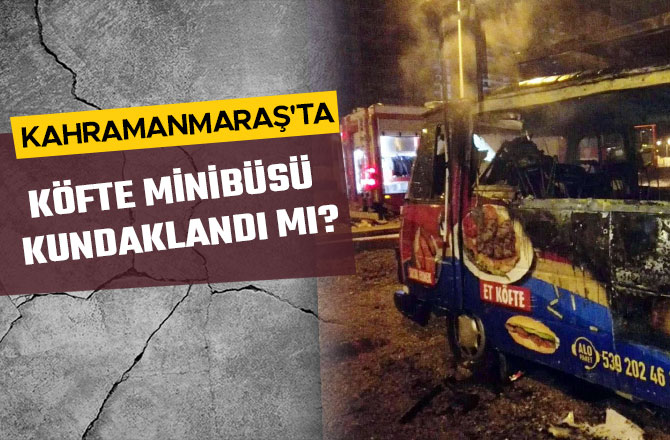 KAHRAMANMARAŞ'TA KÖFTE MİNİBÜSÜ KUNDAKLANDI MI?