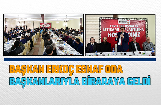 BAŞKAN ERKOÇ ESNAF ODA BAŞKANLARIYLA BİRARAYA GELDİ