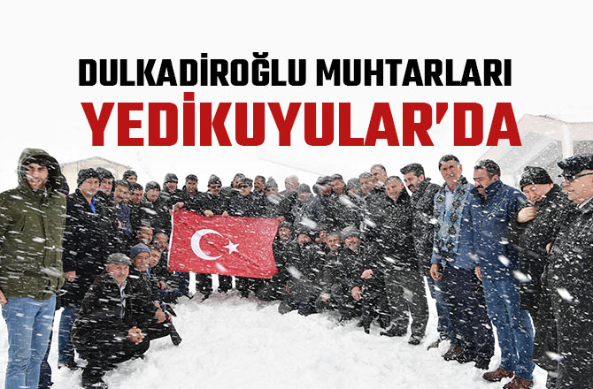 DULKADİROĞLU MUHTARLARI YEDİKUYULAR’DA