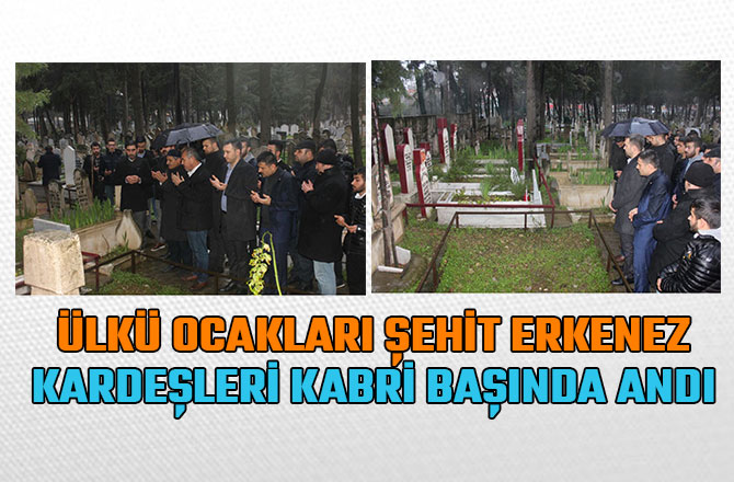 ÜLKÜ OCAKLARI ŞEHİT ERKENEZ KARDEŞLERİ KABRİ BAŞINDA ANDI