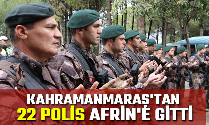 KAHRAMANMARAŞ'TAN 22 POLİS AFRİN'E GİTTİ