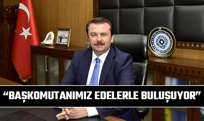 BAŞKAN ERKOÇ: “BAŞKOMUTANIMIZ EDELERLE BULUŞUYOR”