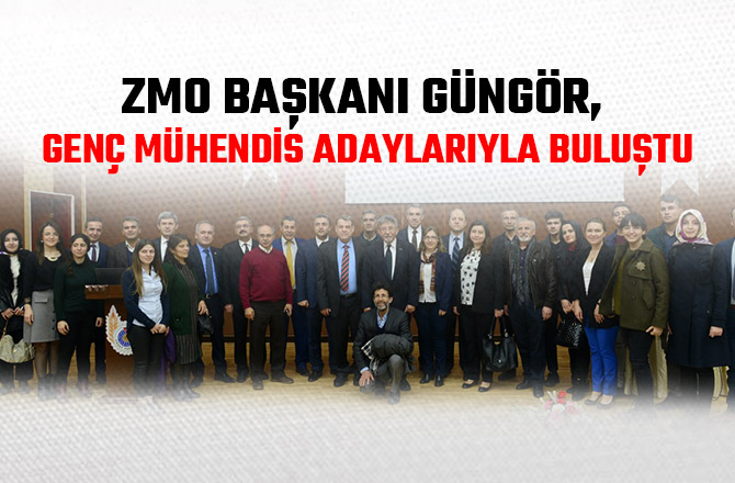 ZMO BAŞKANI GÜNGÖR, GENÇ MÜHENDİS ADAYLARIYLA BULUŞTU