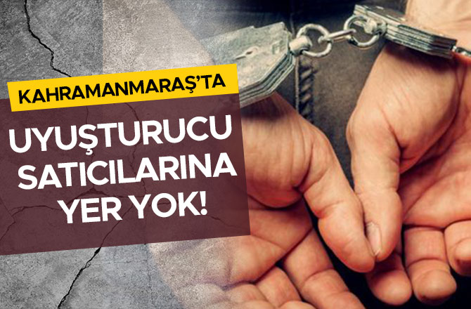 KAHRAMANMARAŞ’TA UYUŞTURUCU SATICILARINA YER YOK!