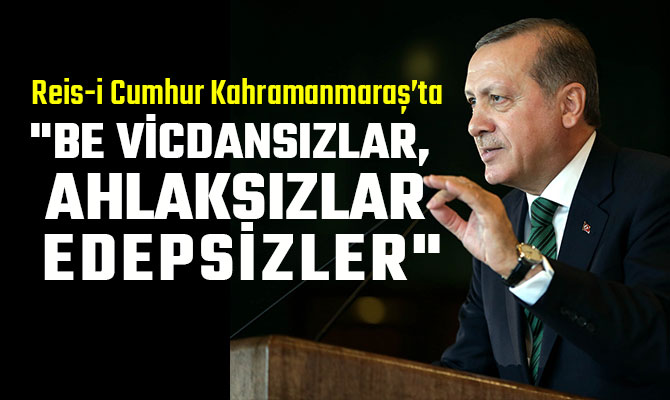 "BE VİCDANSIZLAR, AHLAKSIZLAR EDEPSİZLER"