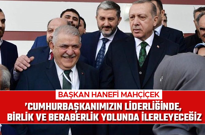  ‘BİRLİK VE BERABERLİK YOLUNDA İLERLEYECEĞİZ’’