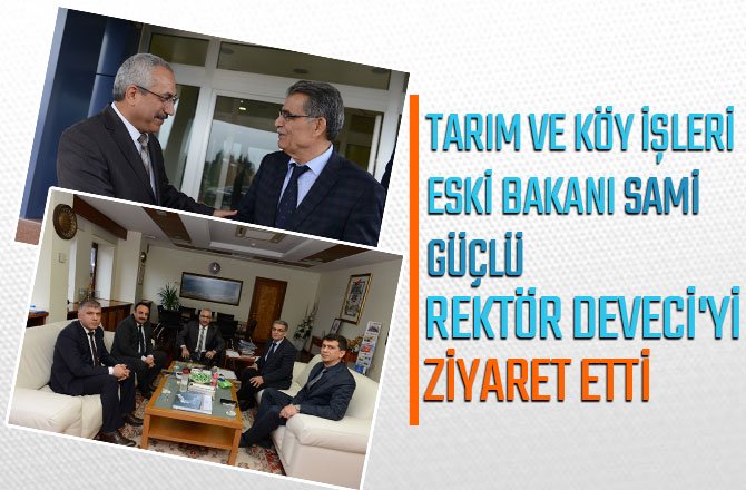 TARIM VE KÖY İŞLERİ ESKİ BAKANI SAMİ GÜÇLÜ, REKTÖR DEVECİ'Yİ ZİYARET ETTİ