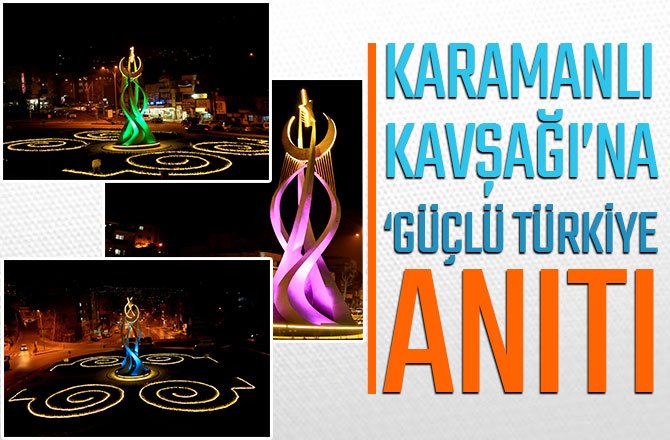 KARAMANLI KAVŞAĞI’NA ‘GÜÇLÜ TÜRKİYE’ ANITI