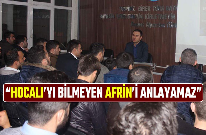 “HOCALI’YI BİLMEYEN AFRİN’İ ANLAYAMAZ”