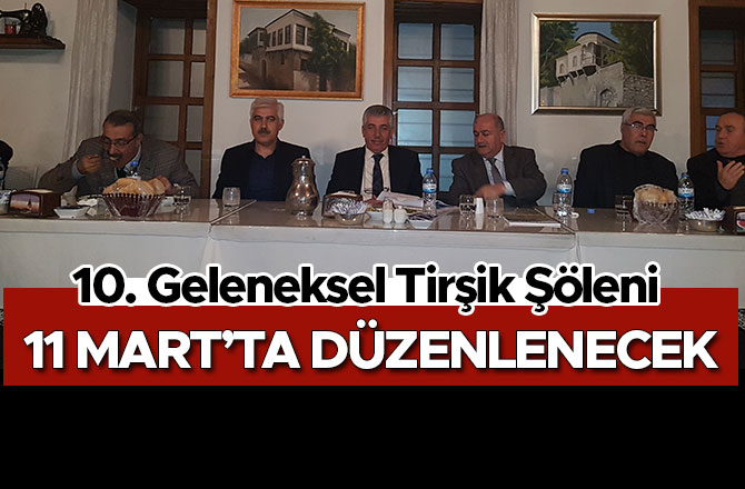 10. GELENEKSEL TİRŞİK ŞÖLENİ 11 MART’TA DÜZENLENECEK