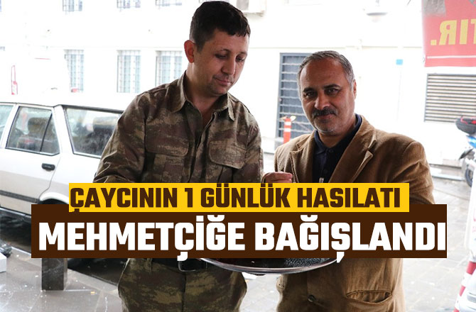 ÇAYCININ 1 GÜNLÜK HASILATI MEHMETÇİĞE BAĞIŞLANDI