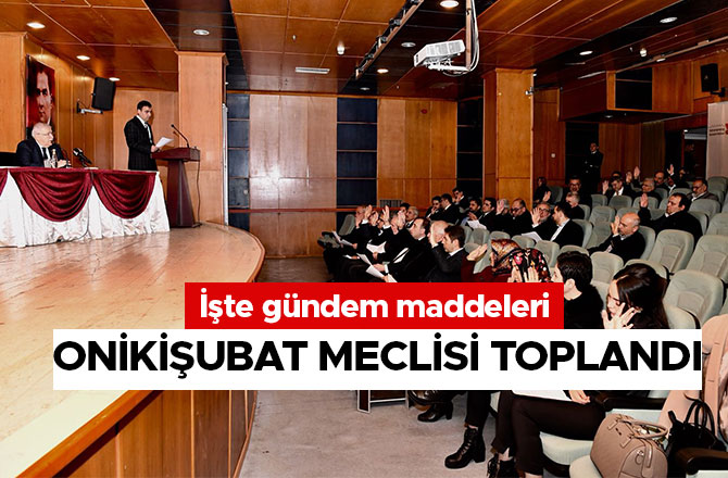 ONİKİŞUBAT MECLİSİ TOPLANDI! İŞTE GÜNDEM MADDELERİ