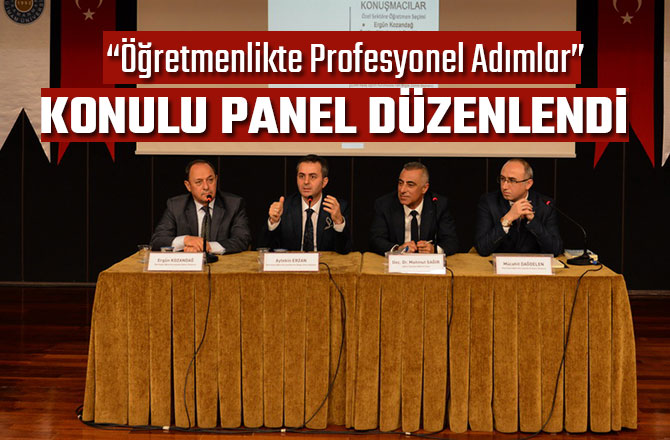 “ÖĞRETMENLİKTE PROFESYONEL ADIMLAR” KONULU PANEL DÜZENLENDİ