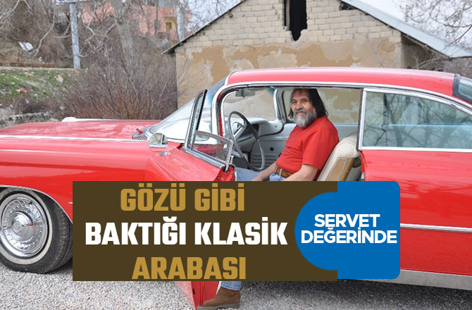 GÖZÜ GİBİ BAKTIĞI KLASİK ARABASI SERVET DEĞERİNDE