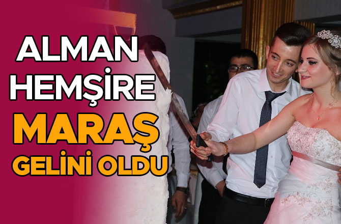 ALMAN HEMŞİRE MARAŞ GELİNİ OLDU