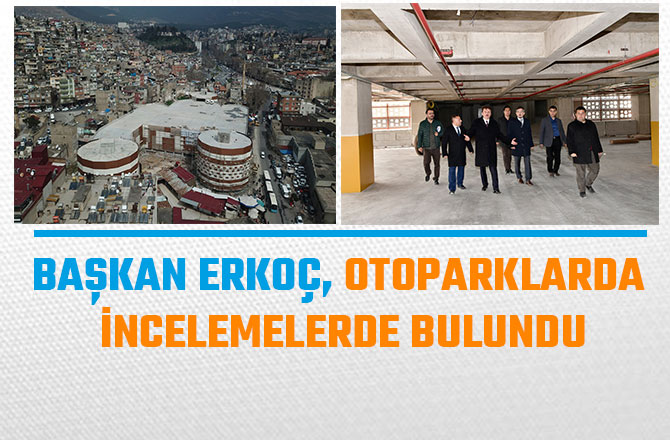 BAŞKAN ERKOÇ, OTOPARKLARDA İNCELEMELERDE BULUNDU