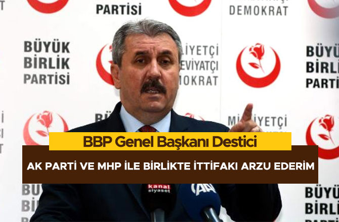 AK PARTİ VE MHP İLE BİRLİKTE İTTİFAKI ARZU EDERİM