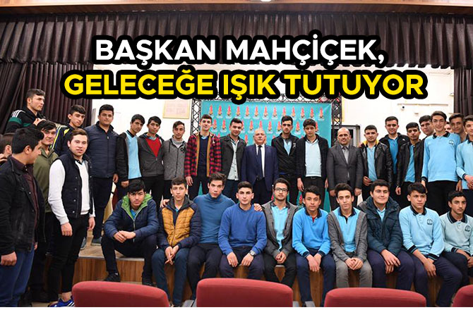 BAŞKAN MAHÇİÇEK, GELECEĞE IŞIK TUTUYOR