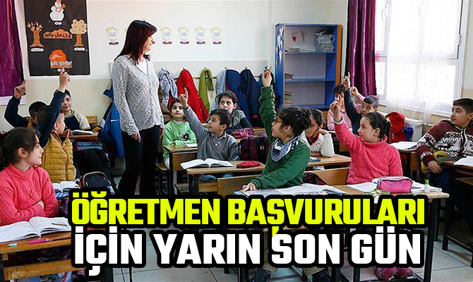 ÖĞRETMEN BAŞVURULARI İÇİN YARIN SON GÜN