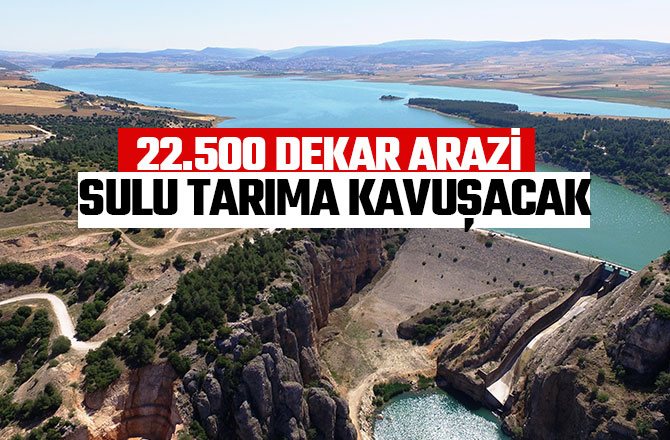 22.500 DEKAR ARAZİ SULU TARIMA KAVUŞACAK