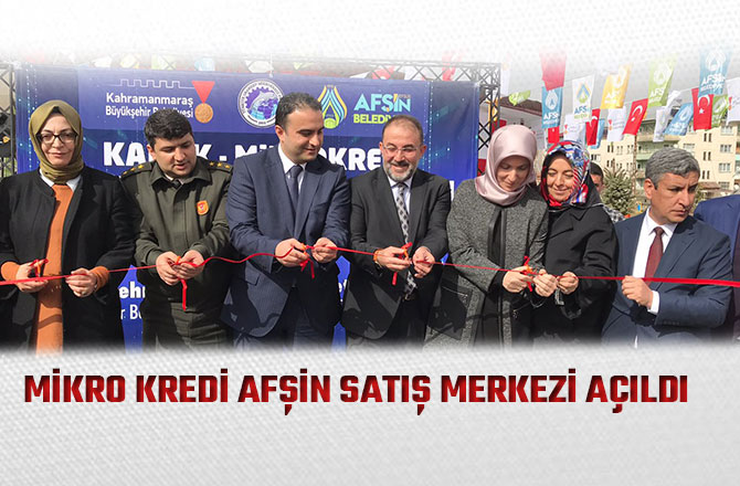 MİKRO KREDİ AFŞİN SATIŞ MERKEZİ AÇILDI