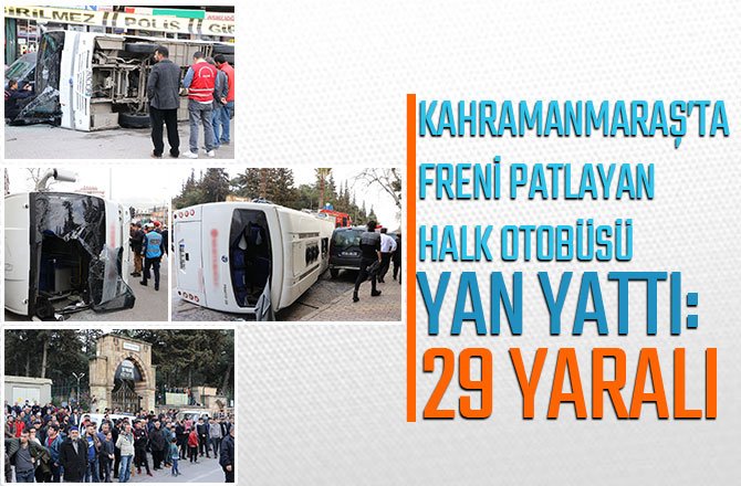 KAHRAMANMARAŞ’TA FRENİ PATLAYAN HALK OTOBÜSÜ YAN YATTI: 29 YARALI