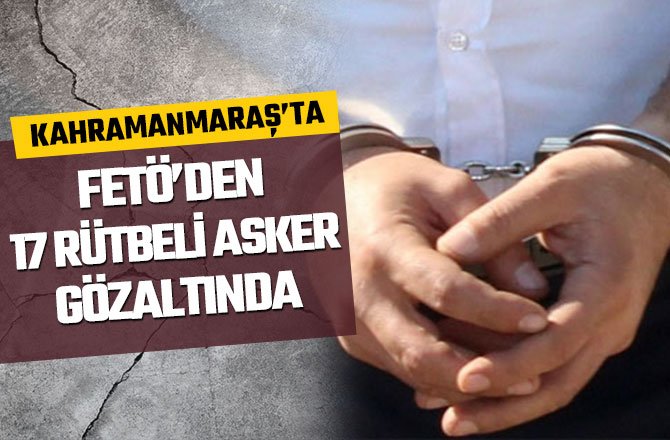 FETÖ’DEN 17 RÜTBELİ ASKER GÖZALTINDA